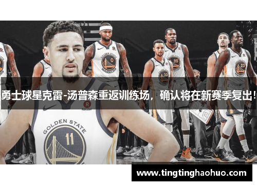 勇士球星克雷-汤普森重返训练场，确认将在新赛季复出！