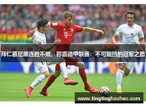 拜仁慕尼黑连胜不败，称霸德甲联赛：不可阻挡的冠军之路