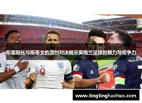 布里斯托与斯蒂文的激烈对决揭示英格兰足球的魅力与竞争力