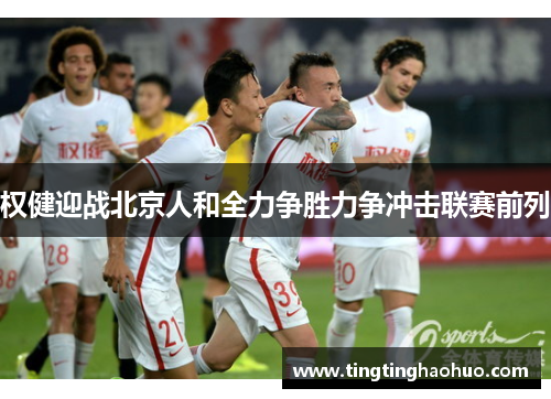 权健迎战北京人和全力争胜力争冲击联赛前列