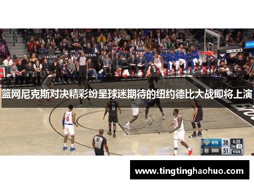 篮网尼克斯对决精彩纷呈球迷期待的纽约德比大战即将上演