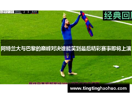 阿特兰大与巴黎的巅峰对决谁能笑到最后精彩赛事即将上演