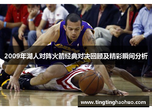 2009年湖人对阵火箭经典对决回顾及精彩瞬间分析